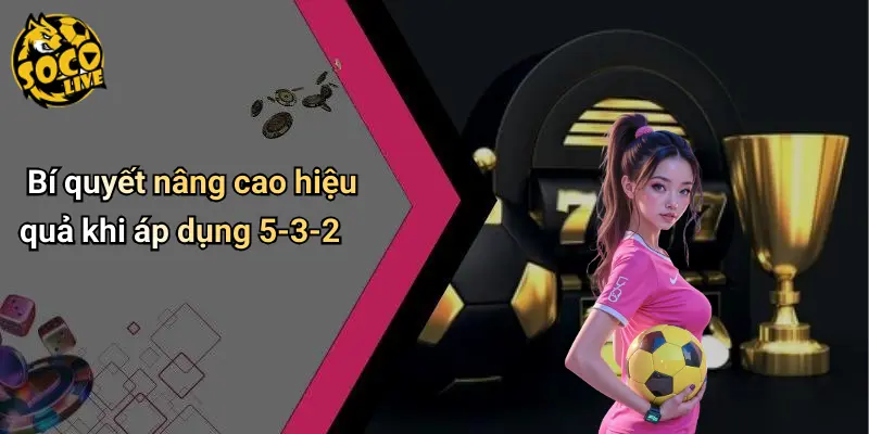 Chiến Thuật Bóng Đá 5-3-2: Bật Mí Sắp Xếp Đội Hình Cực Chất 4 Chiến Thuật Bóng Đá 5-3-2