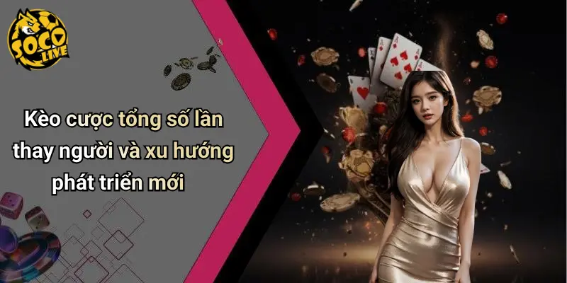 Kèo Cược Tổng Số Lần Thay Người: Dự Đoán Số Lượt Thay Người 4 Kèo cược tổng số lần thay người