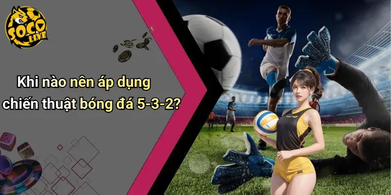 Chiến Thuật Bóng Đá 5-3-2: Bật Mí Sắp Xếp Đội Hình Cực Chất 3 Chiến Thuật Bóng Đá 5-3-2