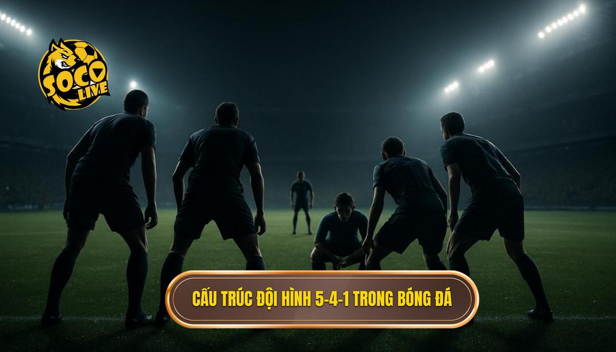 Cấu trúc và vai trò của từng tuyến trong đội hình 5-4-1