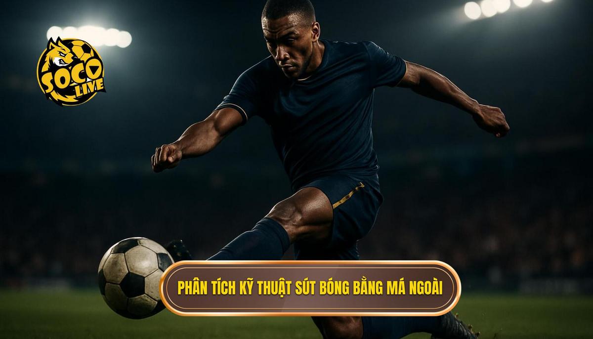 Phân tích chuyên sâu các giai đoạn của Kỹ thuật sút bóng bằng má ngoài