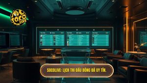 Socolive Xem Lịch Thi Đấu Bóng Đá Trực Tuyến Nhanh Và Chính Xác Nhất