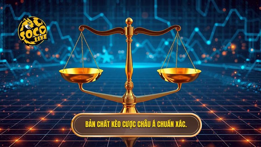 1. Bản chất kèo cược Châu Á chuẩn xác.