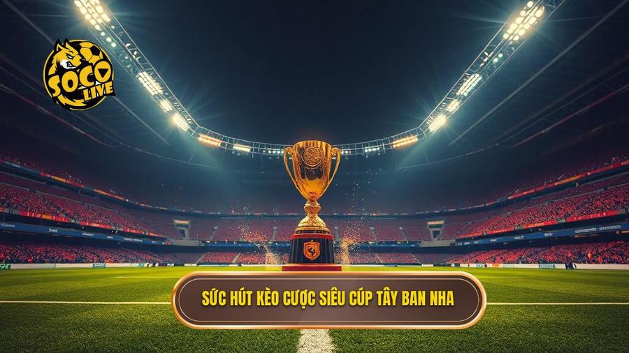 1. Sức hút kèo cược siêu cúp Tây Ban Nha