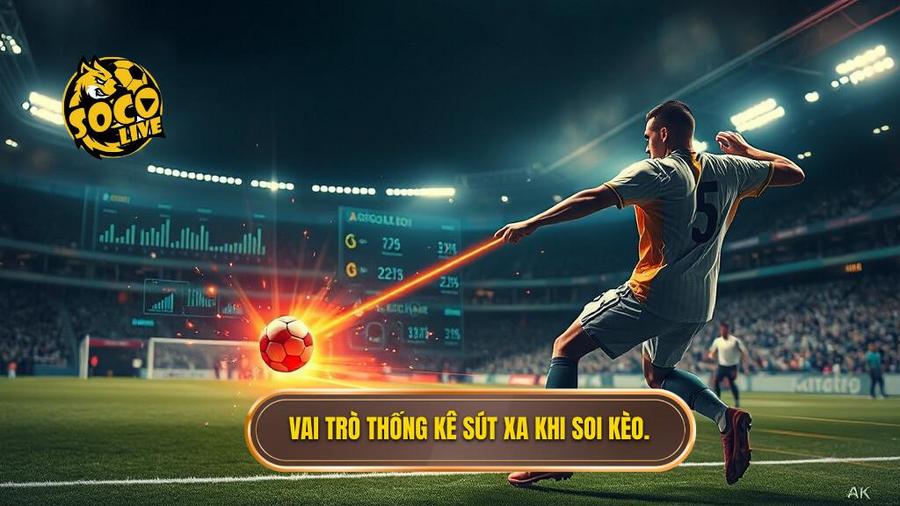 Tại sao thống kê sút xa lại quan trọng trong soi kèo?
