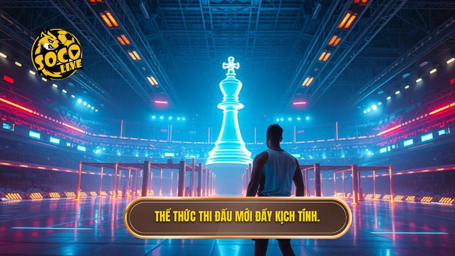 2. Thể thức thi đấu mới đầy kịch tính.