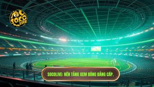 socolive là gì? nền tảng xem bóng hot nhất hiện nay