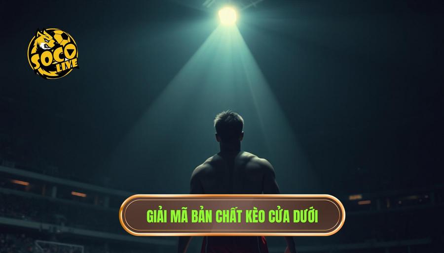 Khi nào nên theo cửa dưới? Kinh nghiệm soi kèo "về bờ" an toàn cho bet thủ 1 Hiểu đúng về bản chất của kèo cửa dưới