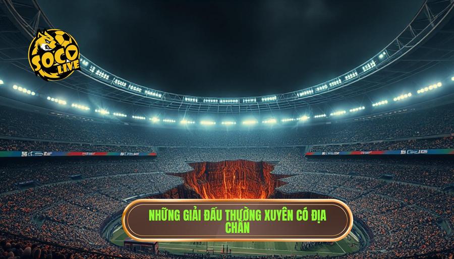 Những trận đấu dễ xuất hiện bất ngờ: Nghệ thuật đọc vị kèo "ngược dòng" 3 Các giải đấu thường xuyên xảy ra địa chấn